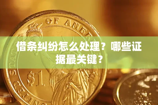 北京借条纠纷怎么处理？哪些证据最关键？