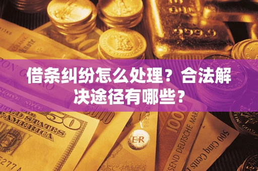 北京借条纠纷怎么处理？合法解决途径有哪些？