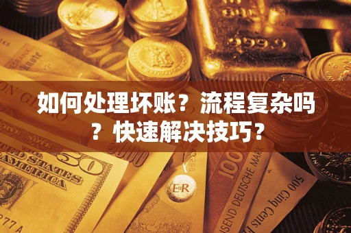 北京如何处理坏账？流程复杂吗？快速解决技巧？