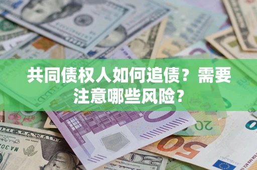 北京共同债权人如何追债？需要注意哪些风险？