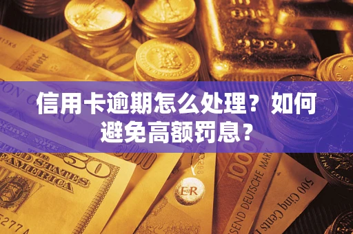 北京信用卡逾期怎么处理？如何避免高额罚息？