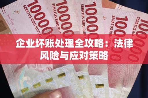 北京企业坏账处理全攻略：法律风险与应对策略