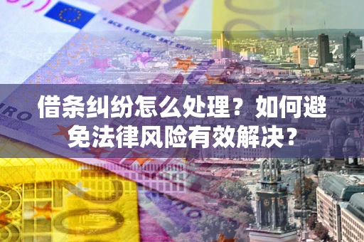 北京借条纠纷怎么处理？如何避免法律风险有效解决？