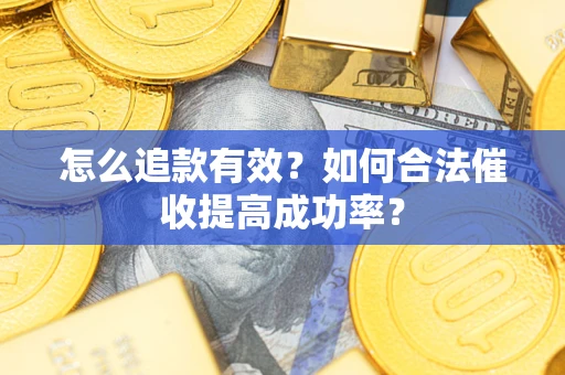 北京怎么追款有效？如何合法催收提高成功率？
