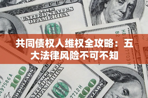北京共同债权人维权全攻略：五大法律风险不可不知
