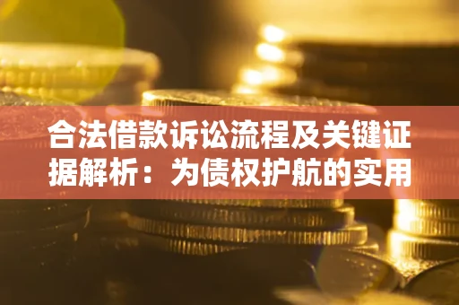 北京合法借款诉讼流程及关键证据解析：为债权护航的实用指南