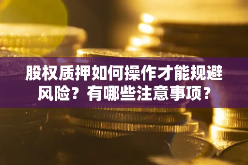 北京股权质押如何操作才能规避风险？有哪些注意事项？