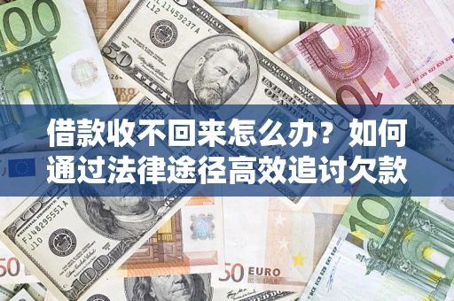北京借款收不回来怎么办?如何通过法律途径高效追讨欠款? 北京借款收不回来怎么办?如何通过法律途径高效追讨欠款?