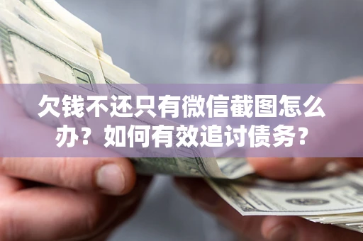 北京欠钱不还只有微信截图怎么办？如何有效追讨债务？