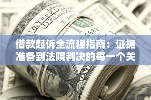 北京借款起诉全流程指南：证据准备到法院判决的每一个关键步骤