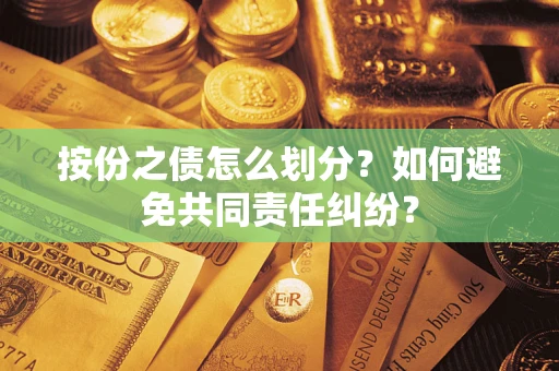 北京按份之债怎么划分？如何避免共同责任纠纷？
