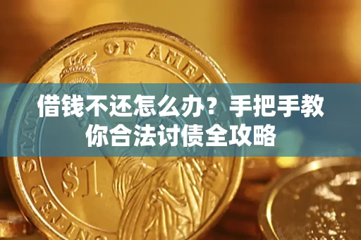 北京借钱不还怎么办？手把手教你合法讨债全攻略