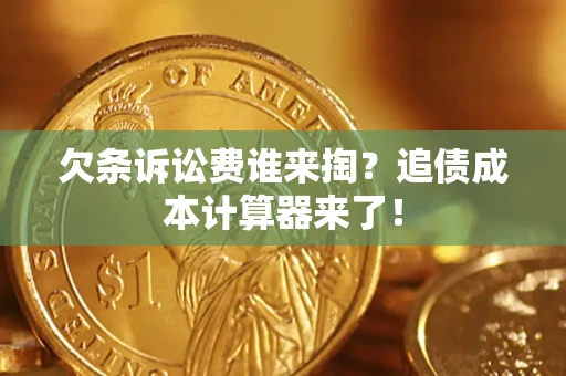 北京欠条诉讼费谁来掏？追债成本计算器来了！