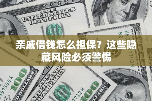 北京亲戚借钱怎么担保？这些隐藏风险必须警惕