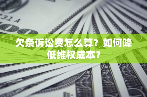 北京欠条诉讼费怎么算？如何降低维权成本？