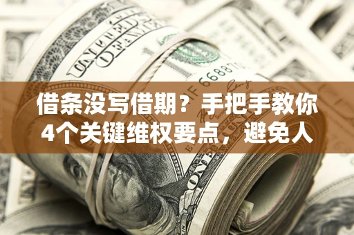 北京借条没写借期？手把手教你4个关键维权要点，避免人财两空
