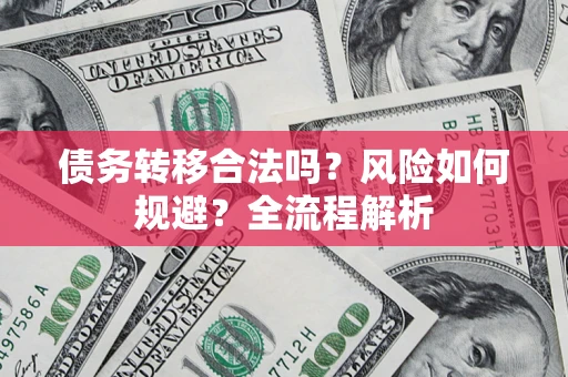 北京债务转移合法吗？风险如何规避？全流程解析