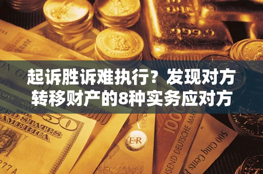 北京起诉胜诉难执行？发现对方转移财产的8种实务应对方案