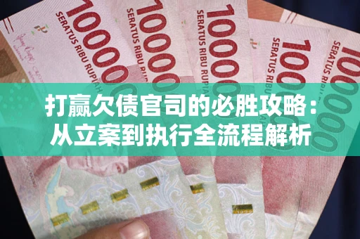 北京打赢欠债官司的必胜攻略：从立案到执行全流程解析