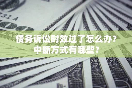 北京债务诉讼时效过了怎么办？中断方式有哪些？