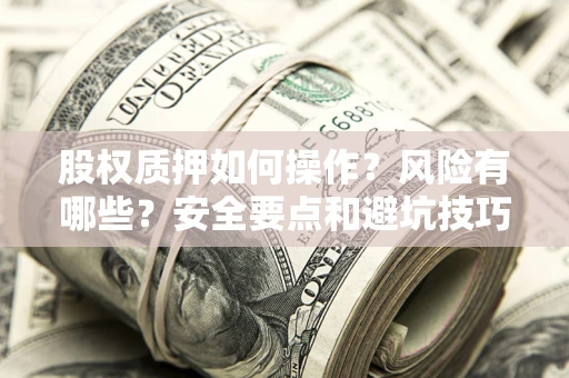 北京股权质押如何操作？风险有哪些？安全要点和避坑技巧？