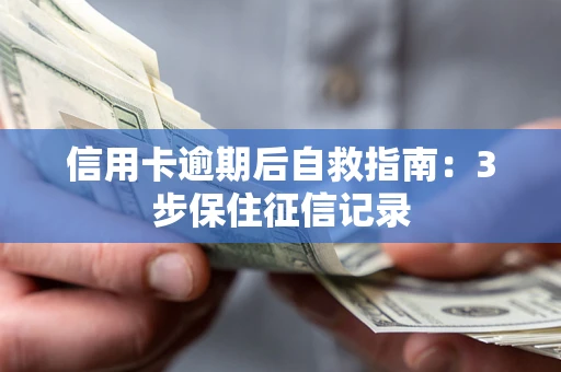 北京信用卡逾期后自救指南：3步保住征信记录