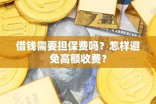 北京借钱需要担保费吗？怎样避免高额收费？