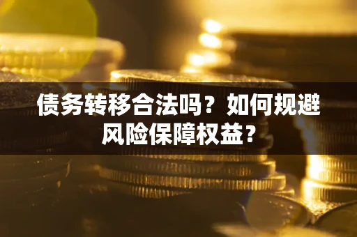 北京债务转移合法吗？如何规避风险保障权益？