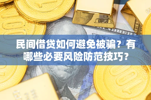 北京民间借贷如何避免被骗？有哪些必要风险防范技巧？
