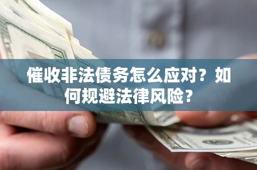 北京催收非法债务怎么应对？如何规避法律风险？
