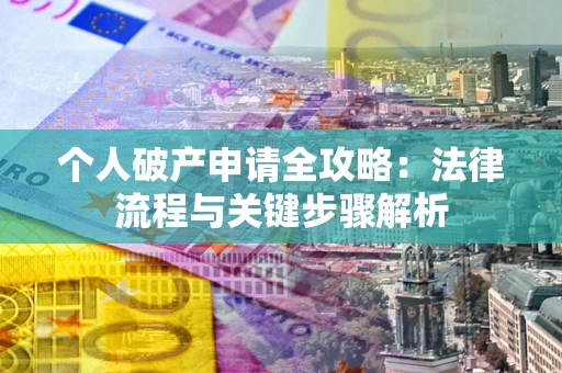 北京个人破产申请全攻略：法律流程与关键步骤解析