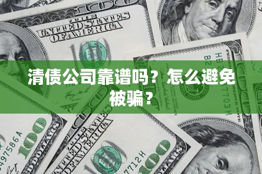 北京清债公司靠谱吗？怎么避免被骗？