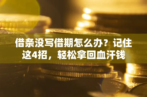 北京借条没写借期怎么办？记住这4招，轻松拿回血汗钱