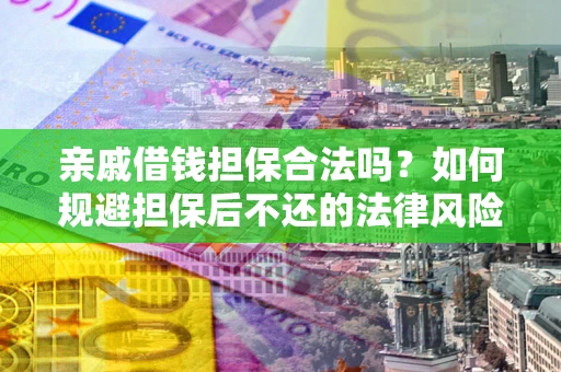 北京亲戚借钱担保合法吗？如何规避担保后不还的法律风险？