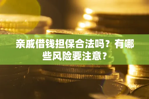 北京亲戚借钱担保合法吗？有哪些风险要注意？