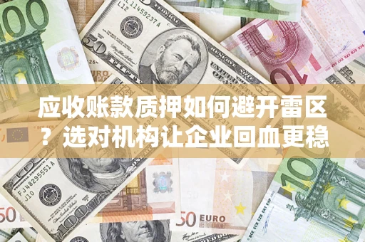 北京应收账款质押如何避开雷区？选对机构让企业回血更稳