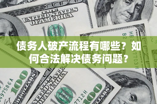北京债务人破产流程有哪些？如何合法解决债务问题？