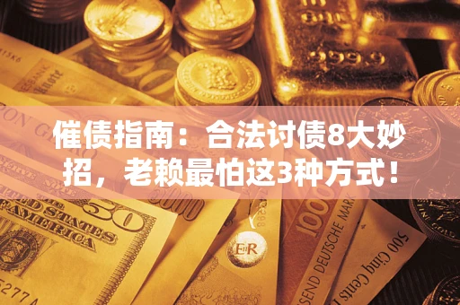 北京催债指南：合法讨债8大妙招，老赖最怕这3种方式！
