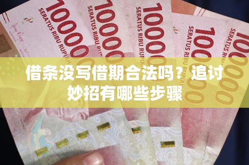 北京借条没写借期合法吗？追讨妙招有哪些步骤