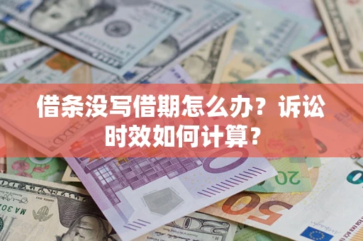 北京借条没写借期怎么办？诉讼时效如何计算？