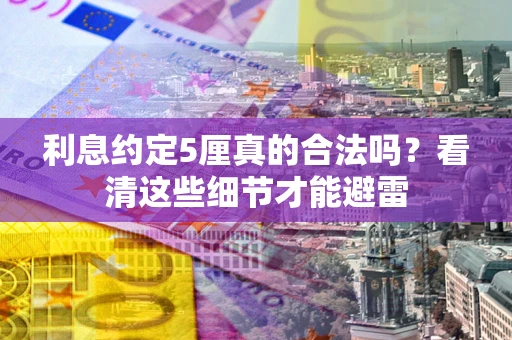 北京利息约定5厘真的合法吗？看清这些细节才能避雷