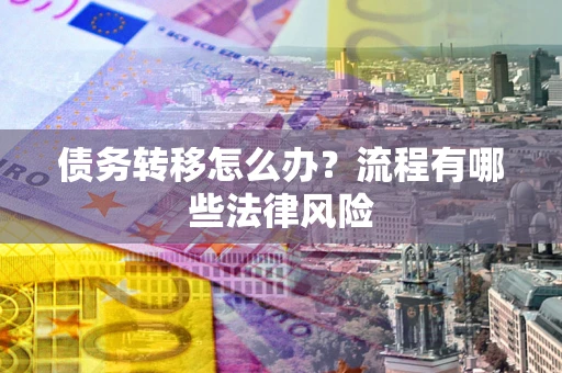 北京债务转移怎么办？流程有哪些法律风险