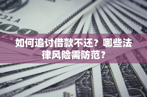 北京如何追讨借款不还？哪些法律风险需防范？
